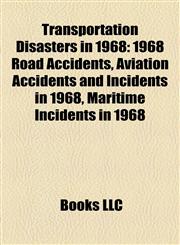 Transportation Disasters in 1968 1968 Road Accidents, Aviation Accidents and Incidents in 1968, Maritime Incidents in 1968,1157967906,9781157967903