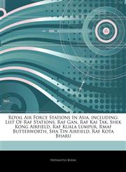 Articles On Royal Air Force Stations In Asia, including List Of Raf Stations, Raf Gan, Raf Kai Tak, Shek Kong Airfield, Raf Kuala Lumpur, Rmaf Butterworth, Sha Tin Airfield, Raf Kota Bharu,1243074302,9781243074300