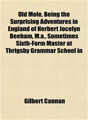 Old Mole, Being the Surprising Adventures in England of Herbert Jocelyn Beeham, M.a., Sometimes Sixth-Form Master at Thrigsby Grammar School in,1151763721,9781151763723