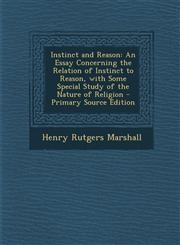 Instinct and Reason An Essay Concerning the Relation of Instinct to Reason, with Some Special Study of the Nature of Religion - Primary Source Edition,1294305271,9781294305279
