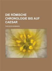 Die Romische Chronologie Bis Auf Caesar,1153467453,9781153467452