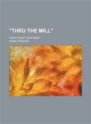 "Thru the Mill"; "What Might Have Been",1151385395,9781151385390
