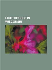 Lighthouses in Wisconsin Algoma Pierhead Light, Apostle Islands Lighthouses, Ashland Harbor Breakwater Light, Asylum Light, Baileys Harbor Ligh,1155536584,9781155536583