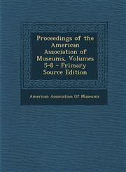 Proceedings of the American Association of Museums, Volumes 5-8 - Primary Source Edition,1294008579,9781294008576