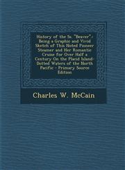 History of the SS. Beaver. Being a Graphic and Vivid Sketch of This Noted Pioneer Steamer and Her Romantic Cruise for Over Half a Century on the,1295505088,9781295505081