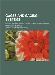 Gages and gaging systems; design, construction and use of tools, methods and processes involved,1231206772,9781231206775