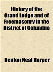 History of the Grand Lodge and of Freemasonry in the District of Columbia,1154939111,9781154939118