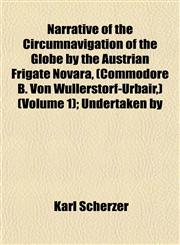 Narrative of the Circumnavigation of the Globe by the Austrian Frigate Novara, (Commodore B. Von Wullerstorf-Urbair,) (Volume 1); Undertaken by,1153051281,9781153051286
