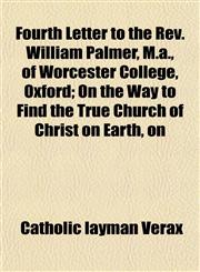 Fourth Letter to the Rev. William Palmer, M.a., of Worcester College, Oxford; On the Way to Find the True Church of Christ on Earth, on,1152857215,9781152857216