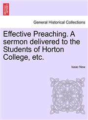 Effective Preaching. A sermon delivered to the Students of Horton College, etc.,1241060053,9781241060053