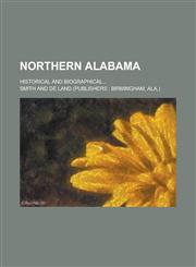 Northern Alabama; Historical and Biographical...,1230112073,9781230112077
