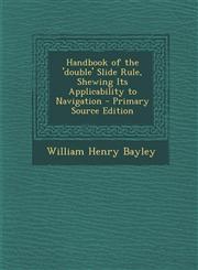 Handbook of the 'double' Slide Rule, Shewing Its Applicability to Navigation - Primary Source Edition,1295604205,9781295604203