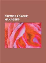 Premier League Managers Osvaldo Ardiles, Tony Adams, Ruud Gullit, Kenny Dalglish, Alan Shearer, Alex Ferguson, Bobby Robson,1153732211,9781153732215