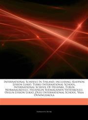 Articles On International Schools In Finland, including Kuopion Lyseon Lukio, Turku International School, International School Of Helsinki, Turun Normaalikoulu, Helsingin Suomalainen Yhteiskoulu, Oulun Lyseon Lukio,1244209058,9781244209053
