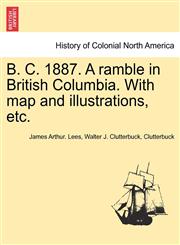 B. C. 1887. A ramble in British Columbia. With map and illustrations, etc.,124142361X,9781241423612