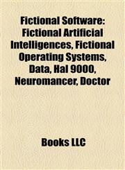 Fictional Software Fictional Artificial Intelligences, Fictional Operating Systems, Data, Hal 9000, Neuromancer, Doctor,1157831141,9781157831143