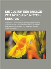 Die Cultur Der Bronze-Zeit Nord- Und Mittel-Europas; Chemisch-Antiquarische Studien Uber Unsere Vorgeschichtliche Vergangenheit Und Deren Bergbau, Hut,1234105756,9781234105754