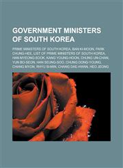 Government ministers of South Korea Prime Ministers of South Korea, Ban Ki-moon, Park Chung-hee, List of Prime Ministers of South Korea,123311994X,9781233119943