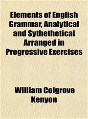 Elements of English Grammar, Analytical and Sythethetical Arranged in Progressive Exercises,1152647105,9781152647107