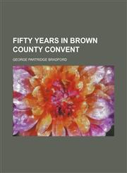 Fifty years in Brown County Convent,1459077040,9781459077041