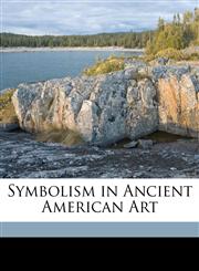 Symbolism in Ancient American Art,1149838035,9781149838037