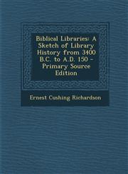 Biblical Libraries A Sketch of Library History from 3400 B.C. to A.D. 150 - Primary Source Edition,1294385763,9781294385769