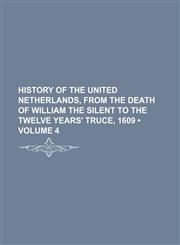 History of the United Netherlands, from the death of William the Silent to the Twelve Years' Truce, 1609 (Volume 4),1150221720,9781150221729