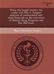 When the bough breaks, the cradle will fall A Jungian analysis of motherhood and child homicide in the literature of Maxine Hong Kingston and Toni Morrison.,1243397098,9781243397096