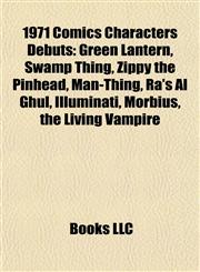 1971 Comics Characters Debuts Green Lantern, Swamp Thing, Zippy the Pinhead, Man-Thing, Ra's Al Ghul, Illuminati, Morbius, the Living Vampire,1155413334,9781155413334