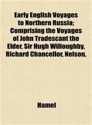 Early English Voyages to Northern Russia; Comprising the Voyages of John Tradescant the Elder, Sir Hugh Willoughby, Richard Chancellor, Nelson,,1152512307,9781152512306