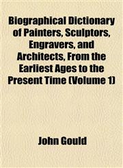 Biographical Dictionary of Painters, Sculptors, Engravers, and Architects, From the Earliest Ages to the Present Time (Volume 1),1151737496,9781151737496