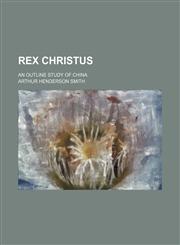 Rex Christus; an outline study of China,1150479671,9781150479670