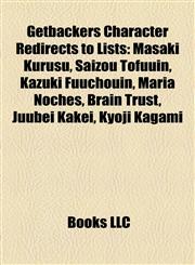 Getbackers Character Redirects to Lists Masaki Kurusu, Saizou Tofuuin, Kazuki Fuuchouin, Maria Noches, Brain Trust, Juubei Kakei, Kyoji Kagami,115729782X,9781157297826