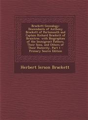 Brackett Genealogy Descendants of Anthony Brackett of Portsmouth and Captain Richard Brackett of Braintree. with Biographies of the Immigrant Fathers, Their Sons, and Others of Their Posterity, Part 1 - Primary Source Edition,1295807335,9781295807338