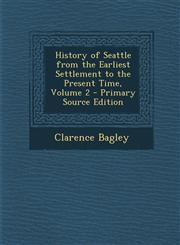 History of Seattle from the Earliest Settlement to the Present Time, Volume 2 - Primary Source Edition,129360299X,9781293602997