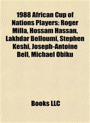 1988 African Cup of Nations Players Roger Milla, Hossam Hassan, Lakhdar Belloumi, Stephen Keshi, Joseph-Antoine Bell, Michael Obiku,1155804902,9781155804903