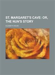 St. Margaret's Cave; Or, the Nun's Story,1458851532,9781458851536