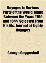 Voyages to Various Parts of the World, Made Between the Years 1799 and 1844. Selected From His Ms. Journal of Eighty Voyages,1152106686,9781152106680