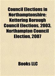 Council Elections in Northamptonshire Kettering Borough Council Elections, 2003,1155436873,9781155436876