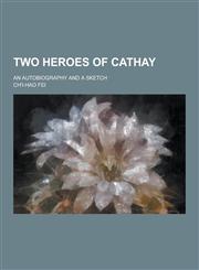 Two Heroes of Cathay; An Autobiography and a Sketch,1230304312,9781230304311