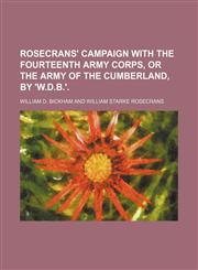 Rosecrans' campaign with the Fourteenth army corps, or the army of the Cumberland, by 'W.D.B.'.,1150703040,9781150703041
