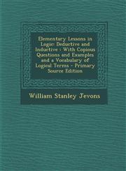 Elementary Lessons in Logic Deductive and Inductive: With Copious Questions and Examples and a Vocabulary of Logical Terms - Primary Source Editio,1295535343,9781295535347