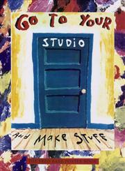 Go to Your Studio and Make Stuff The Fred Babb Poster Book : Paintings and Essays,0761113924,9780761113928