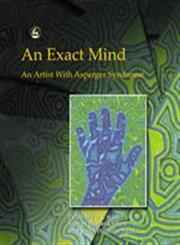 An Exact Mind An Artist With Asperger Syndrome,1843100320,9781843100324