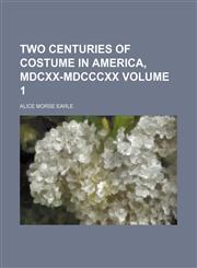 Two centuries of costume in America, MDCXX-MDCCCXX Volume 1,1152090224,9781152090224