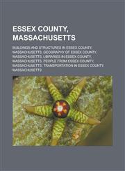 Essex County, Massachusetts Buildings and structures in Essex County, Massachusetts, Geography of Essex County, Massachusetts, Libraries in Essex County, Massachusetts, People from Essex County, Massachusetts,1157683606,9781157683605