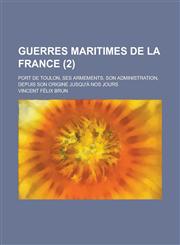 Guerres Maritimes de La France; Port de Toulon, Ses Armements, Son Administration, Depuis Son Origine Jusqu'a Nos Jours (2),1234544768,9781234544768