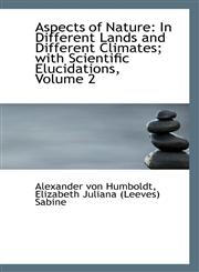Aspects of Nature In Different Lands and Different Climates; with Scientific Elucidations, Volume 2,1110017146,9781110017140
