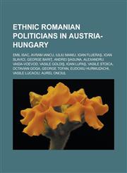 Ethnic Romanian politicians in Austria-Hungary Emil Isac, Avram Iancu, Iuliu Maniu, Ioan Flueraş, Ioan Slavici, George Bariţ, Andrei Şaguna,1233052721,9781233052721