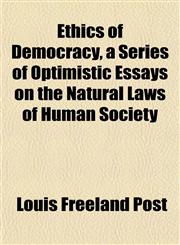 Ethics of Democracy, a Series of Optimistic Essays on the Natural Laws of Human Society,1152654268,9781152654266
